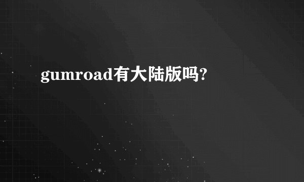 gumroad有大陆版吗?