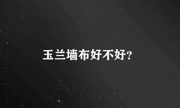 玉兰墙布好不好？