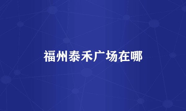 福州泰禾广场在哪