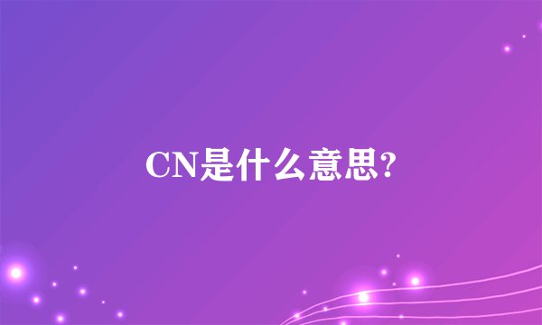 CN是什么意思?