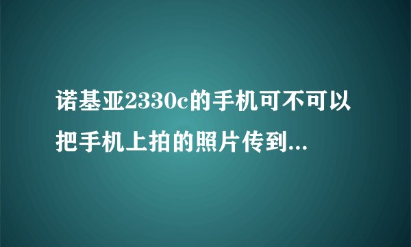 诺基亚2330c的手机可不可以把手机上拍的照片传到电脑上？