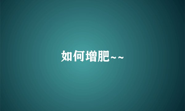 如何增肥~~