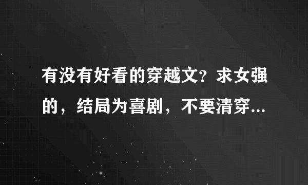 有没有好看的穿越文？求女强的，结局为喜剧，不要清穿，可以是np 如果有的话请发693966626@qq邮箱 ，谢谢