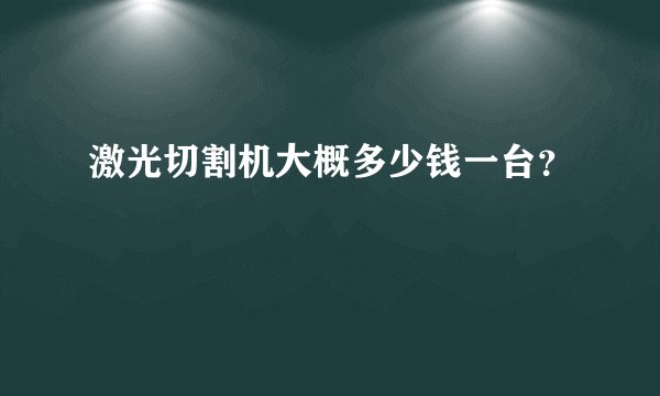 激光切割机大概多少钱一台？
