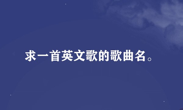 求一首英文歌的歌曲名。