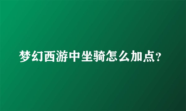 梦幻西游中坐骑怎么加点？