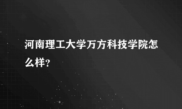 河南理工大学万方科技学院怎么样?