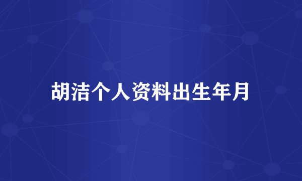 胡洁个人资料出生年月