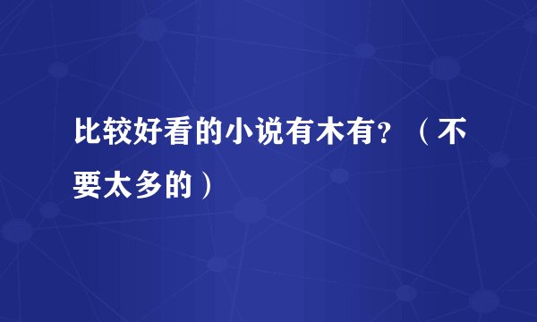 比较好看的小说有木有？（不要太多的）