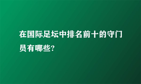 在国际足坛中排名前十的守门员有哪些?