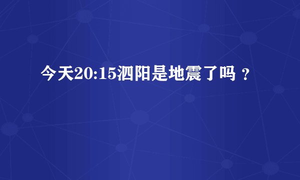 今天20:15泗阳是地震了吗 ？