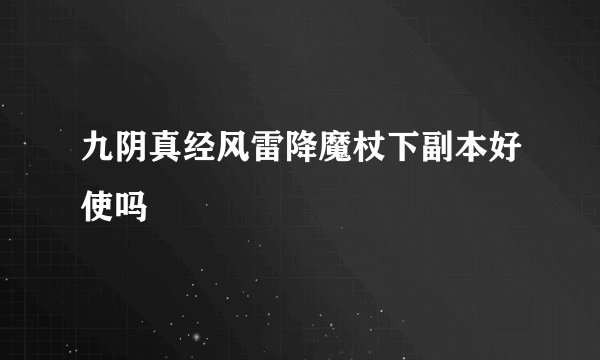 九阴真经风雷降魔杖下副本好使吗