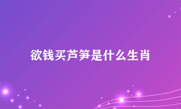 欲钱买芦笋是什么生肖
