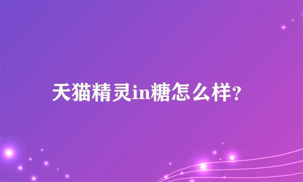天猫精灵in糖怎么样？