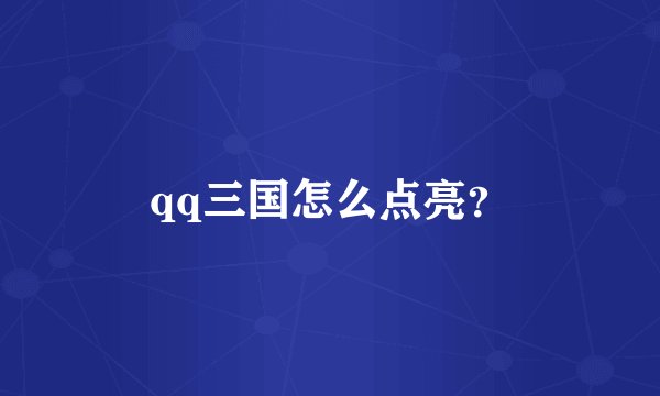 qq三国怎么点亮？