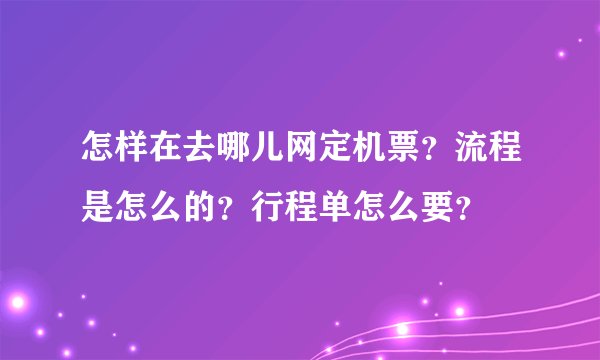 怎样在去哪儿网定机票？流程是怎么的？行程单怎么要？