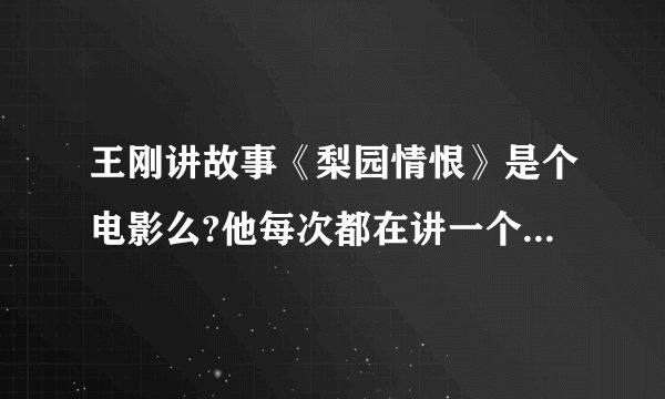 王刚讲故事《梨园情恨》是个电影么?他每次都在讲一个电影么?