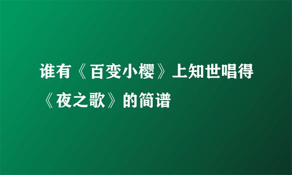 谁有《百变小樱》上知世唱得《夜之歌》的简谱