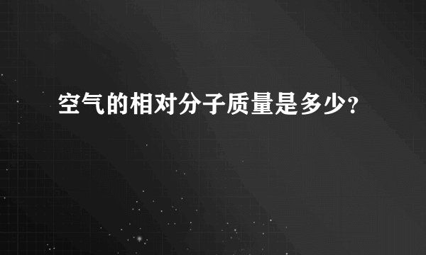 空气的相对分子质量是多少？