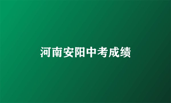 河南安阳中考成绩