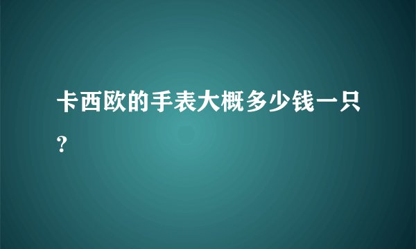 卡西欧的手表大概多少钱一只？