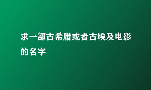 求一部古希腊或者古埃及电影的名字