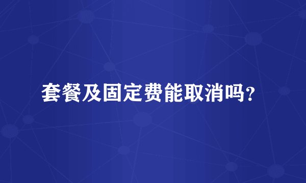 套餐及固定费能取消吗？