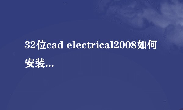 32位cad electrical2008如何安装在64位Win7系统上？