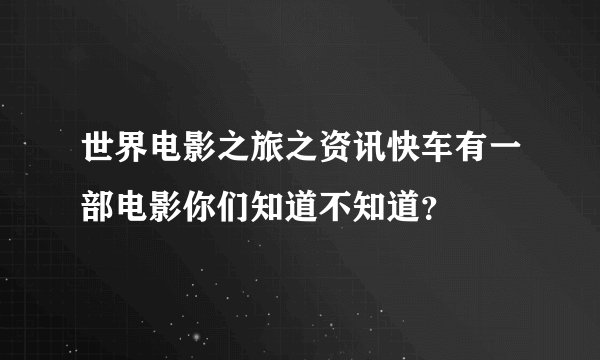 世界电影之旅之资讯快车有一部电影你们知道不知道？