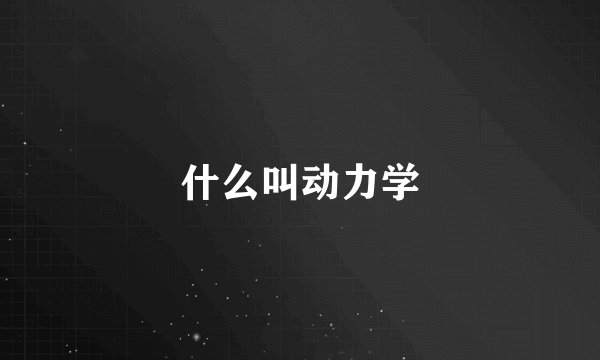 什么叫动力学