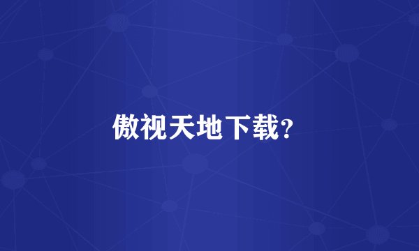 傲视天地下载？