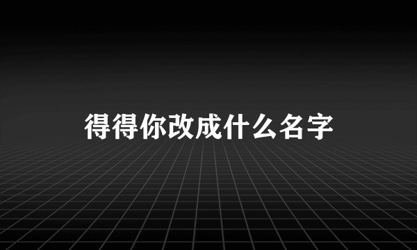得得你改成什么名字