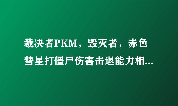 裁决者PKM，毁灭者，赤色彗星打僵尸伤害击退能力相比较怎样？我喜欢拿机枪打生化模式（危机）