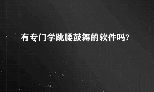 有专门学跳腰鼓舞的软件吗?
