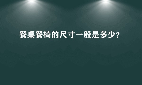 餐桌餐椅的尺寸一般是多少？