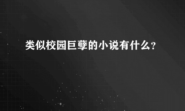 类似校园巨孽的小说有什么？