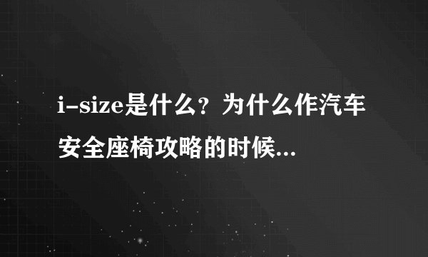 i-size是什么？为什么作汽车安全座椅攻略的时候经常看到这个？