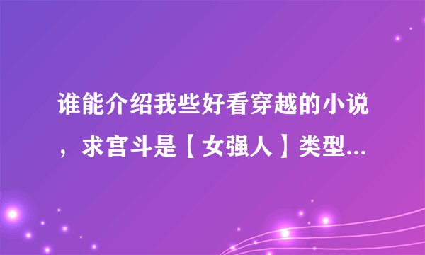 谁能介绍我些好看穿越的小说，求宫斗是【女强人】类型的...