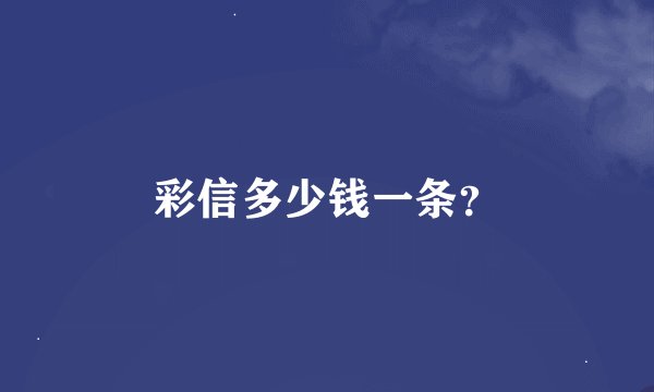 彩信多少钱一条？