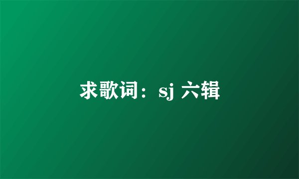 求歌词：sj 六辑