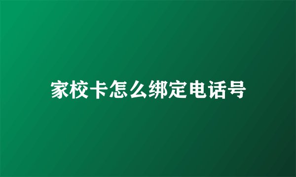 家校卡怎么绑定电话号