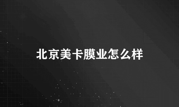 北京美卡膜业怎么样