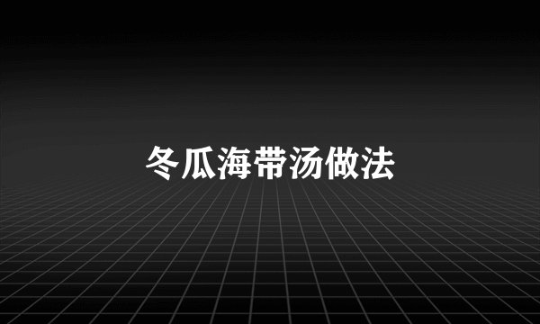 冬瓜海带汤做法