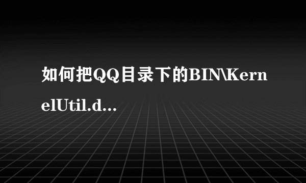 如何把QQ目录下的BIN\KernelUtil.dll 文件中的 8BC68B4DF4 修改为 B801000000