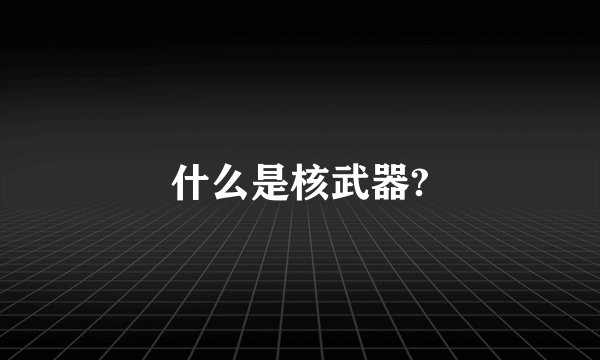 什么是核武器?