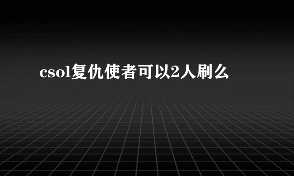 csol复仇使者可以2人刷么