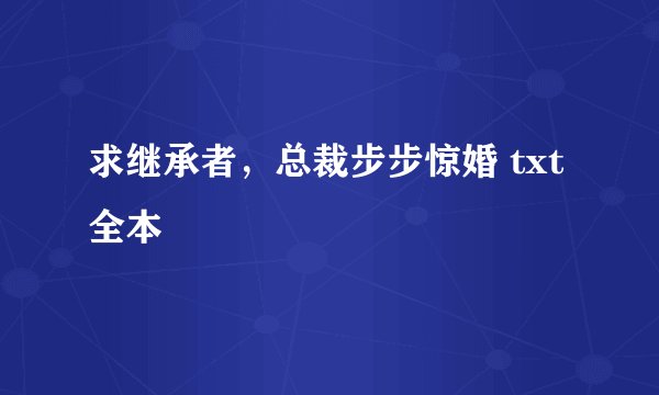 求继承者，总裁步步惊婚 txt 全本