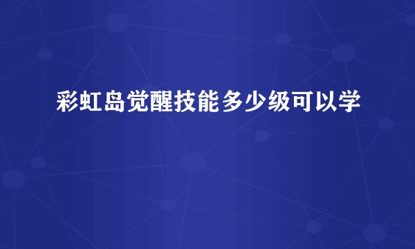 彩虹岛觉醒技能多少级可以学