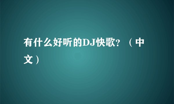 有什么好听的DJ快歌？（中文）