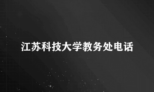 江苏科技大学教务处电话